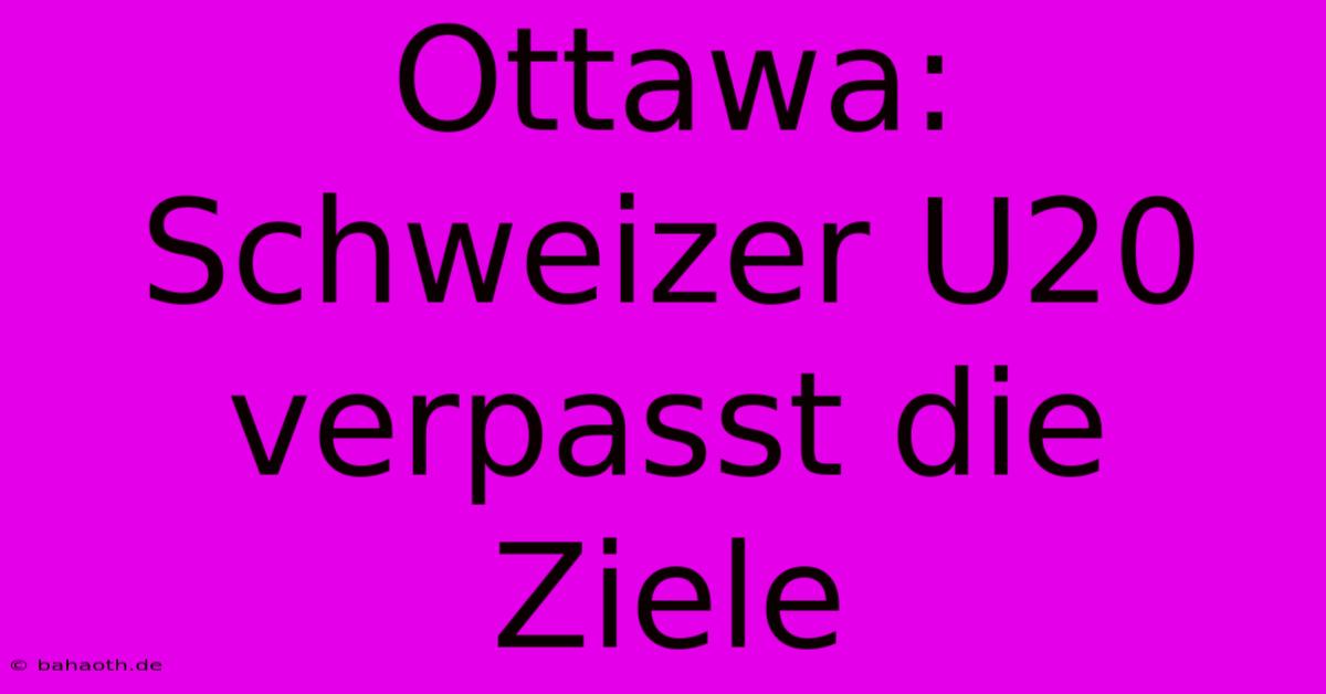 Ottawa: Schweizer U20 Verpasst Die Ziele