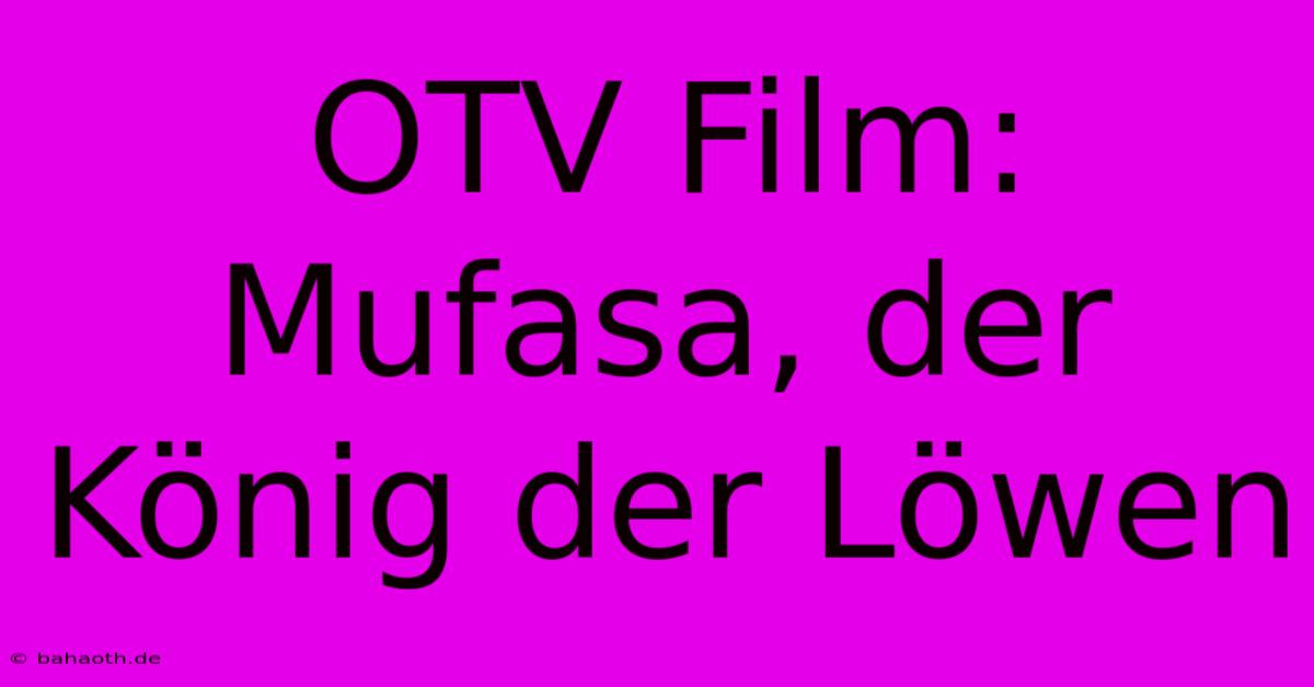 OTV Film: Mufasa, Der König Der Löwen