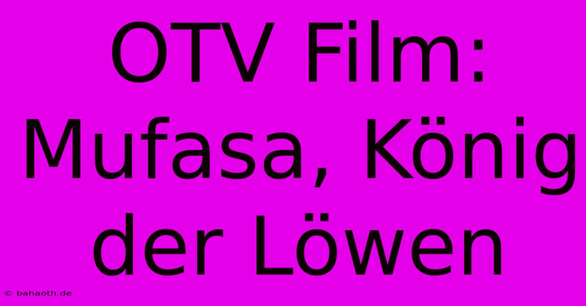 OTV Film: Mufasa, König Der Löwen