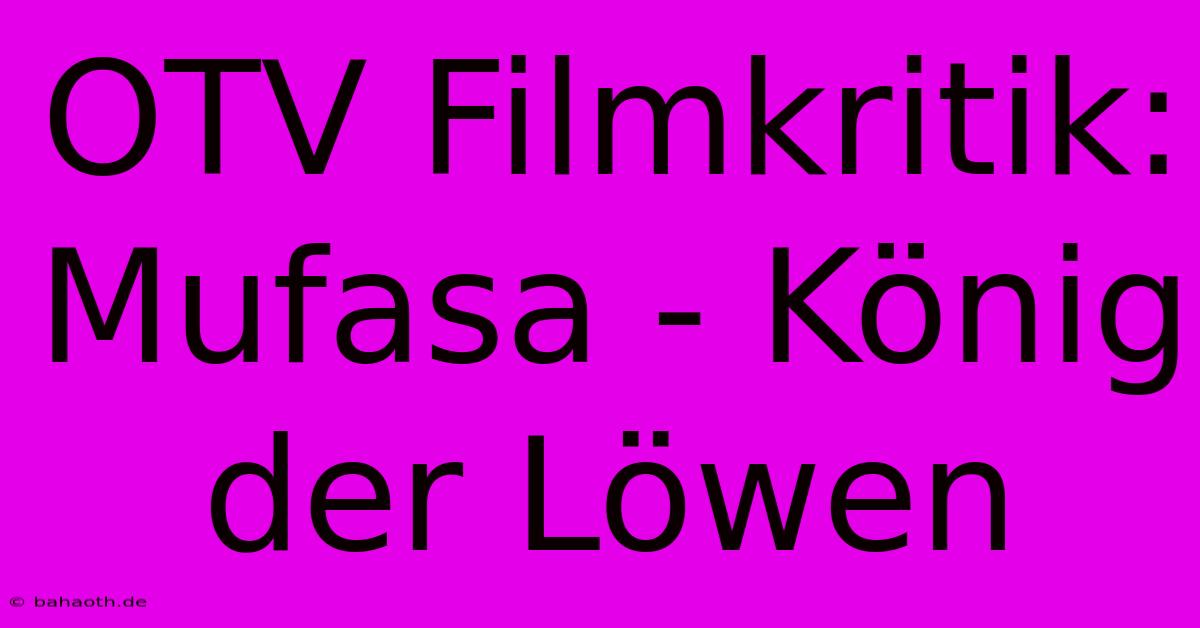 OTV Filmkritik: Mufasa - König Der Löwen