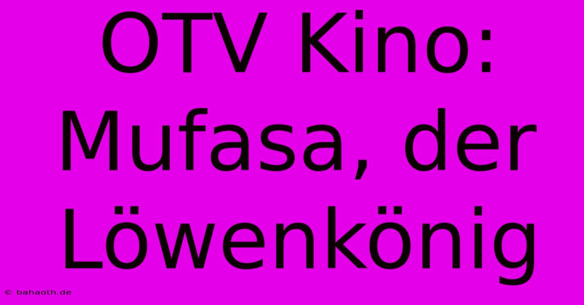 OTV Kino: Mufasa, Der Löwenkönig