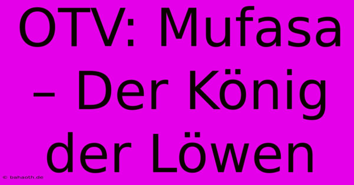 OTV: Mufasa – Der König Der Löwen