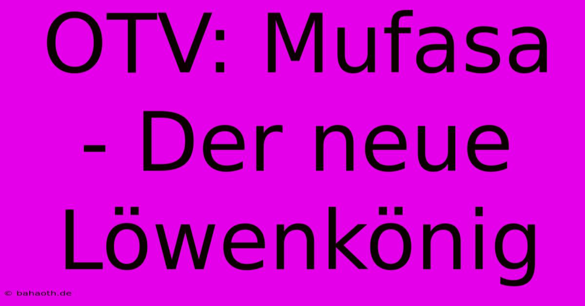 OTV: Mufasa - Der Neue Löwenkönig