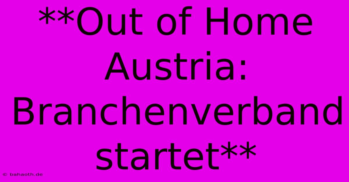 **Out Of Home Austria: Branchenverband Startet**