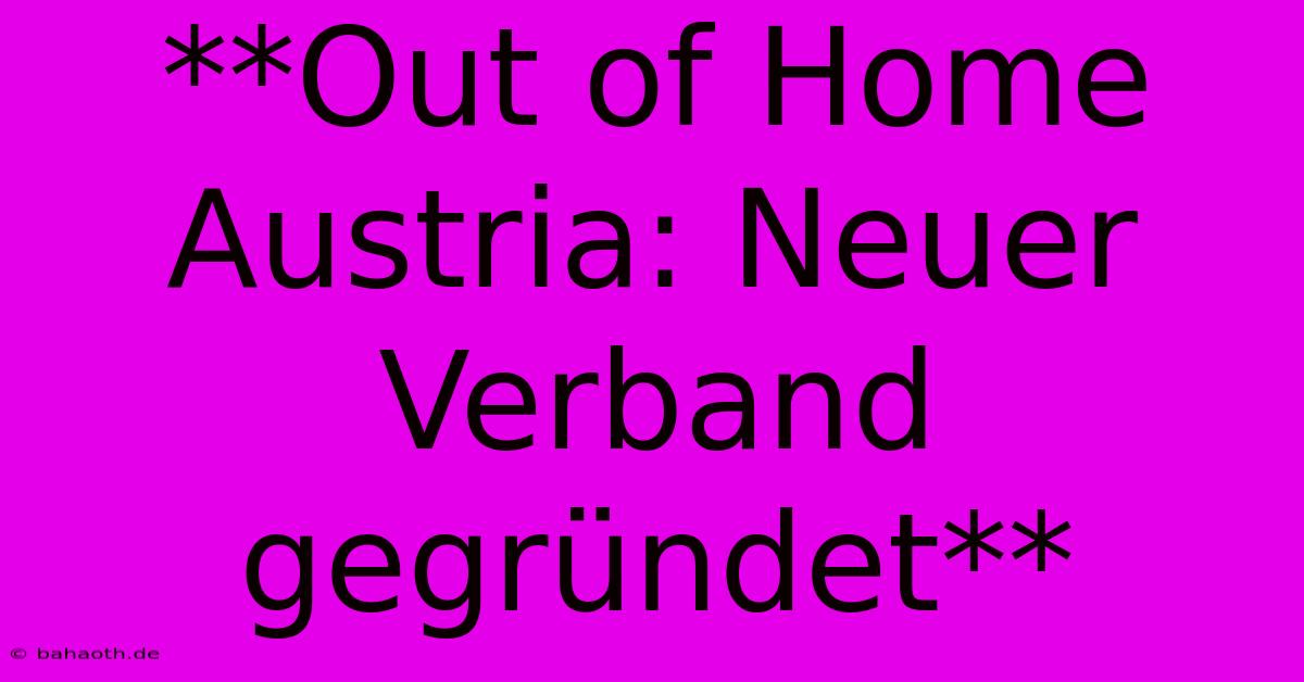 **Out Of Home Austria: Neuer Verband Gegründet**