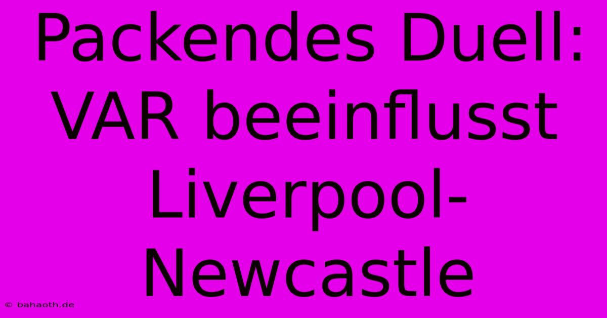 Packendes Duell: VAR Beeinflusst Liverpool-Newcastle