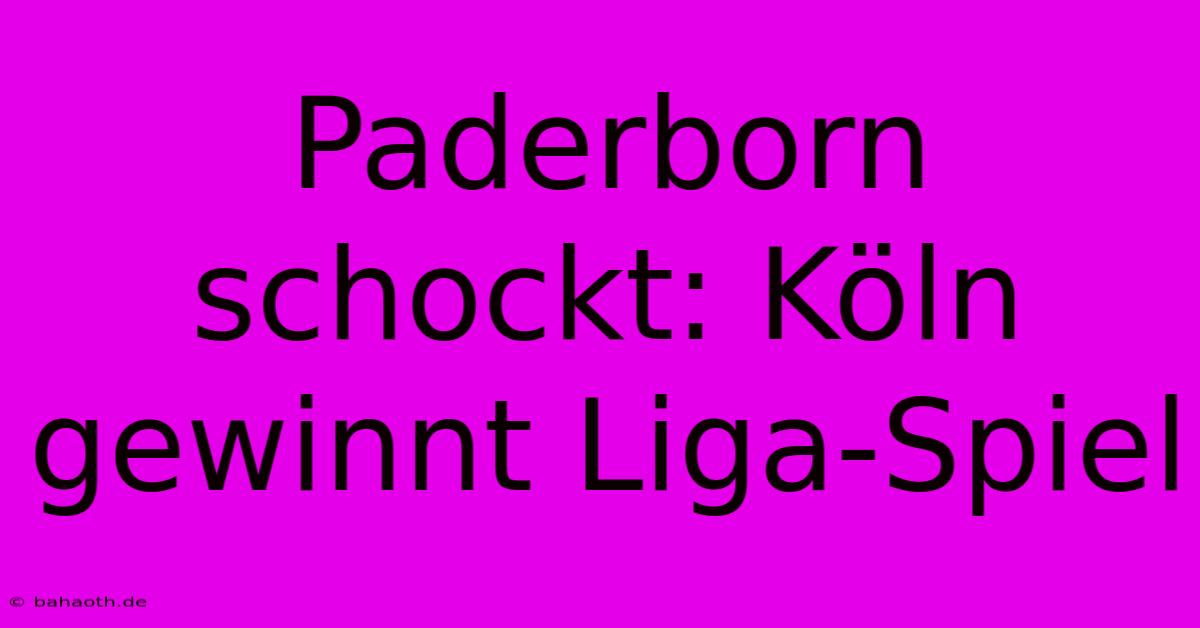 Paderborn Schockt: Köln Gewinnt Liga-Spiel