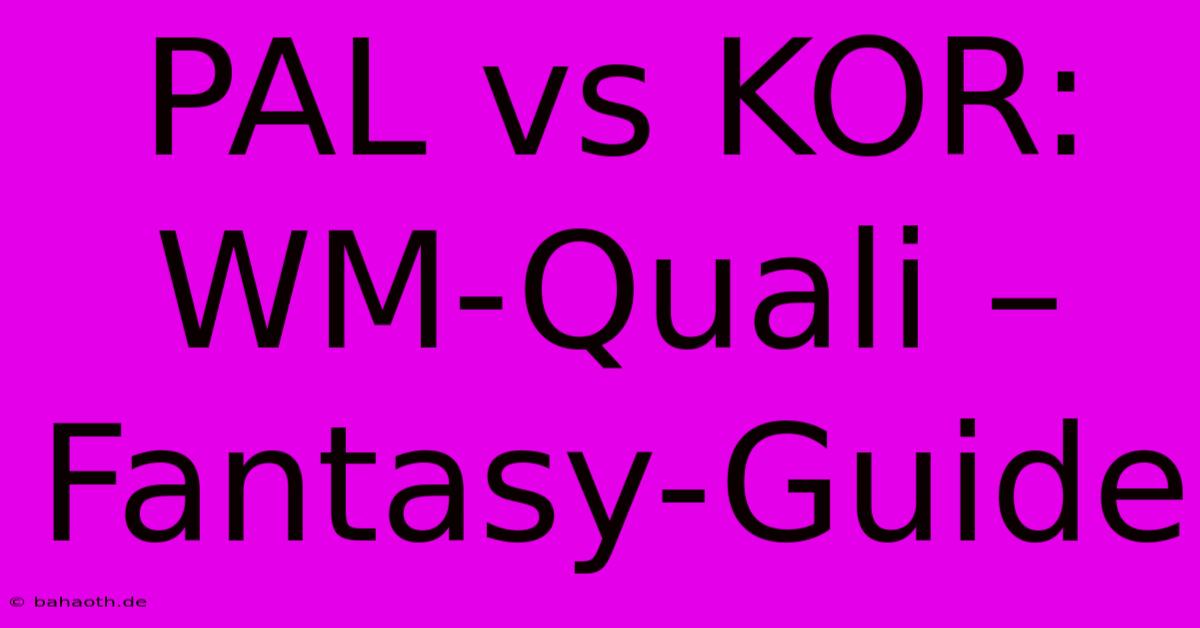 PAL Vs KOR: WM-Quali – Fantasy-Guide