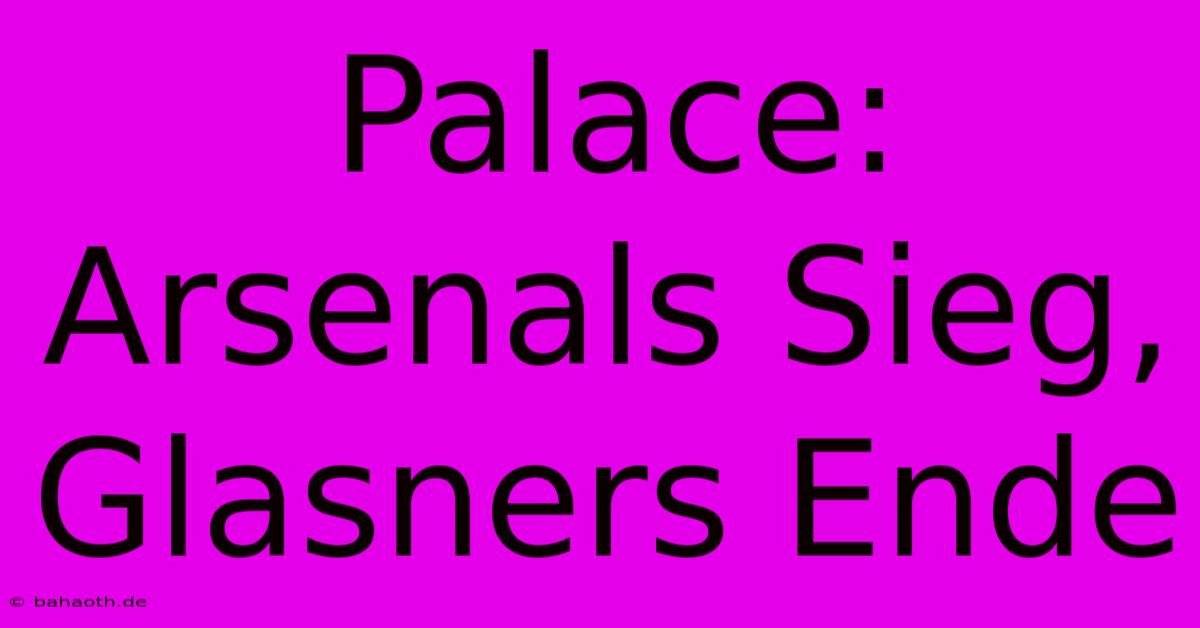 Palace: Arsenals Sieg, Glasners Ende