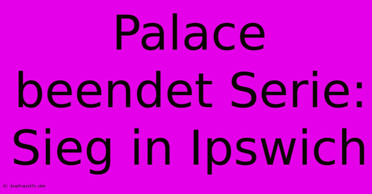 Palace Beendet Serie: Sieg In Ipswich