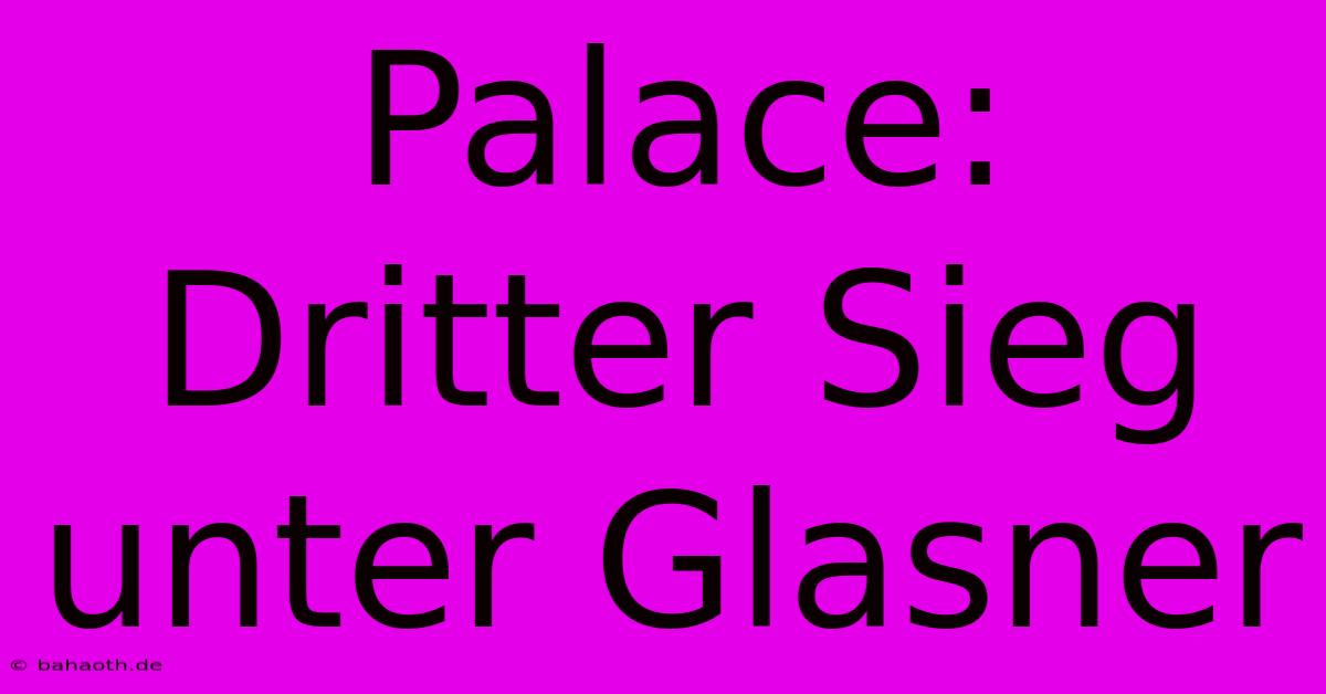 Palace: Dritter Sieg Unter Glasner