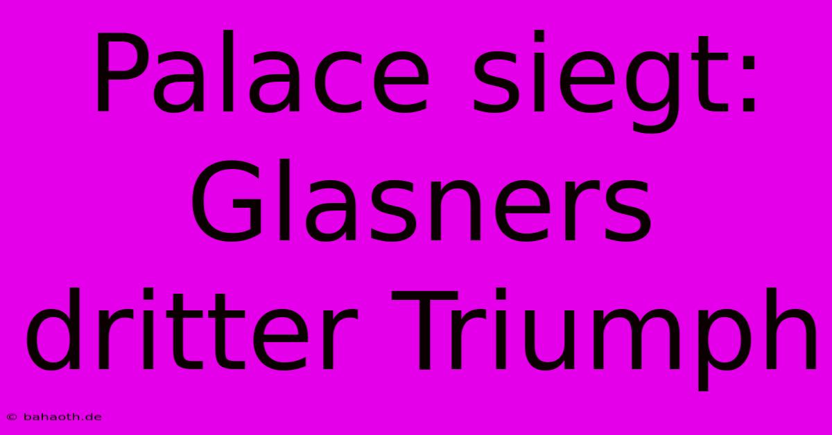 Palace Siegt: Glasners Dritter Triumph