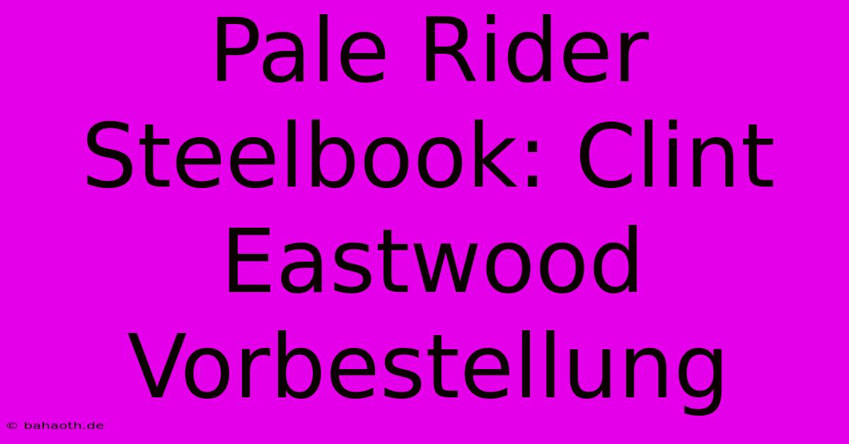 Pale Rider Steelbook: Clint Eastwood Vorbestellung