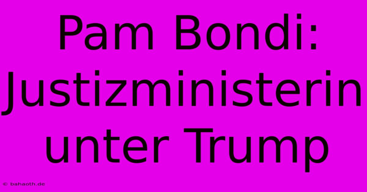 Pam Bondi:  Justizministerin Unter Trump