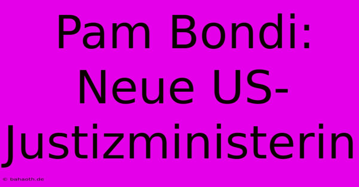 Pam Bondi: Neue US-Justizministerin