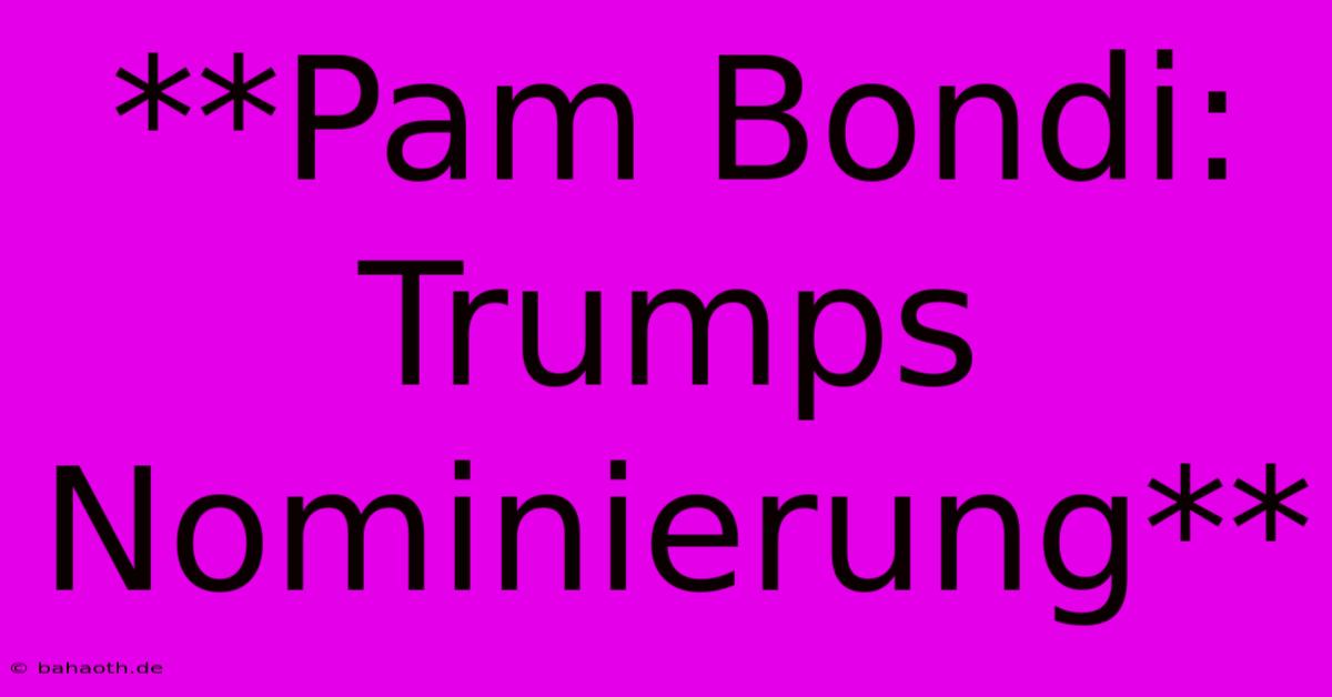 **Pam Bondi: Trumps Nominierung**