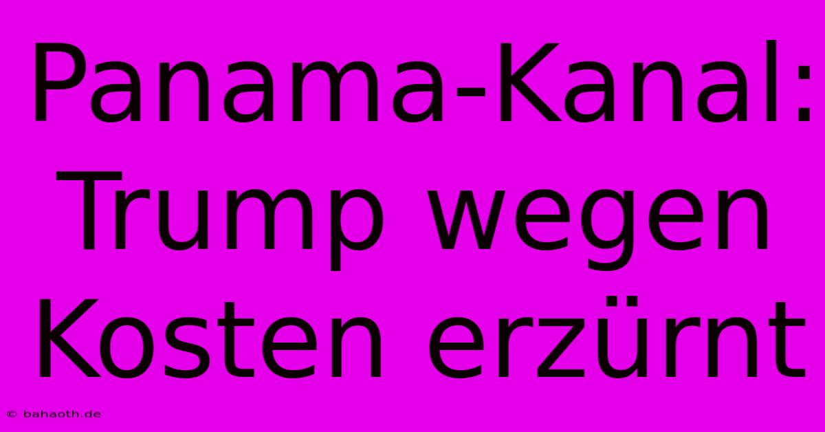 Panama-Kanal: Trump Wegen Kosten Erzürnt