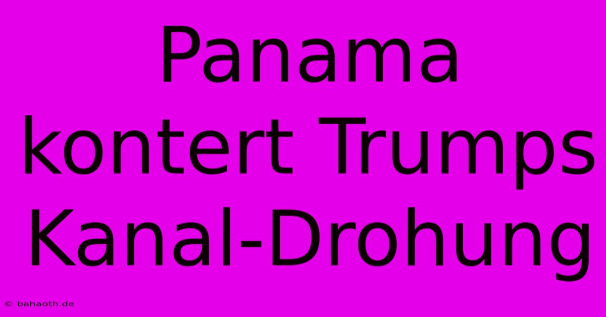 Panama Kontert Trumps Kanal-Drohung