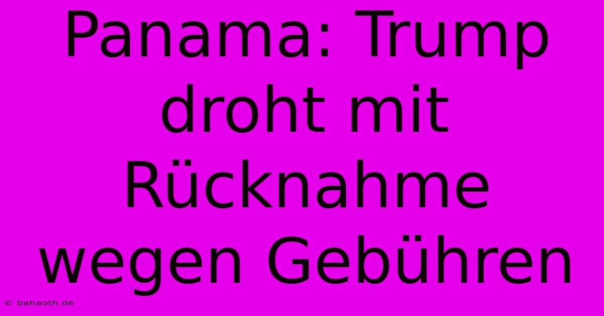 Panama: Trump Droht Mit Rücknahme Wegen Gebühren