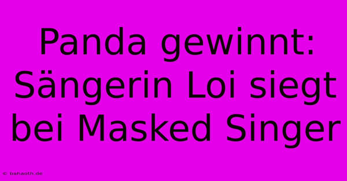 Panda Gewinnt: Sängerin Loi Siegt Bei Masked Singer