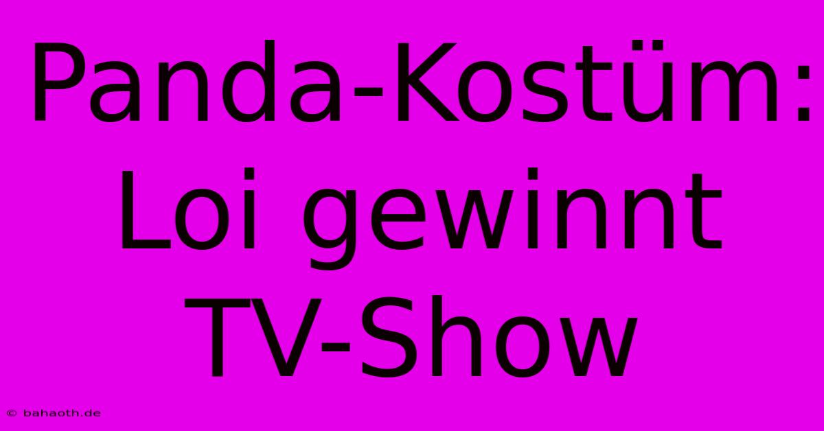 Panda-Kostüm: Loi Gewinnt TV-Show