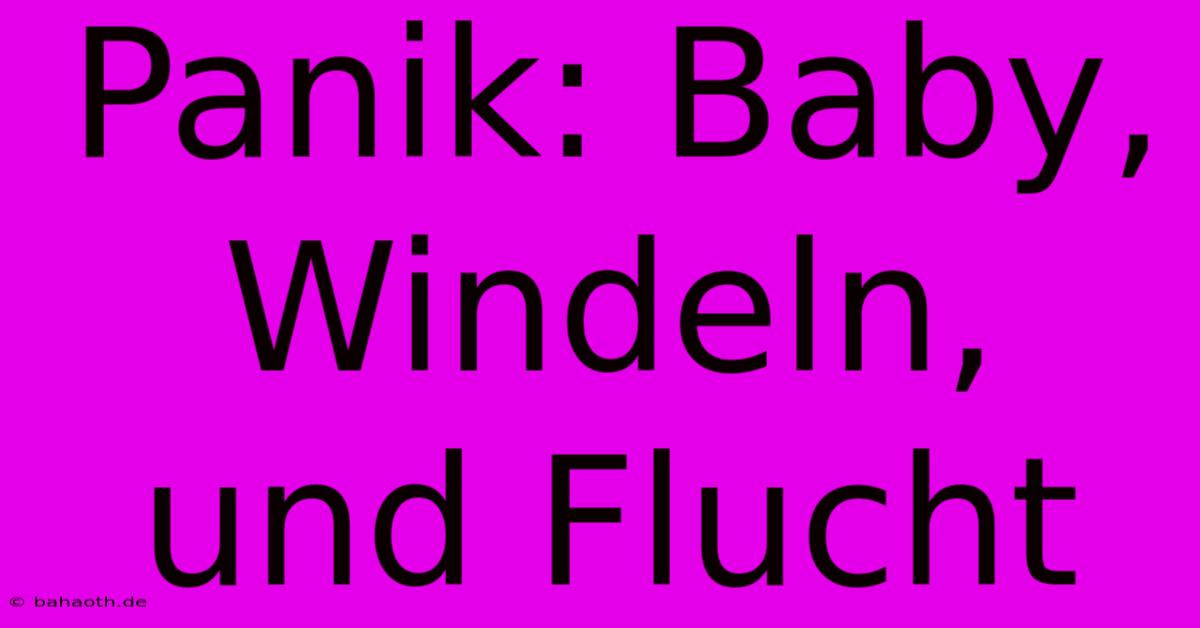 Panik: Baby, Windeln, Und Flucht