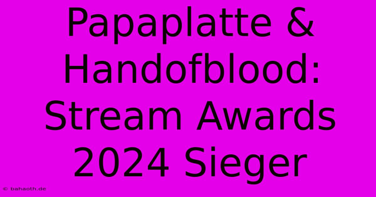 Papaplatte & Handofblood: Stream Awards 2024 Sieger