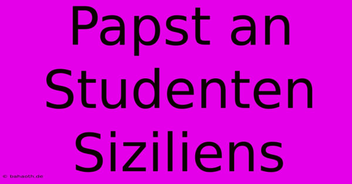 Papst An Studenten Siziliens