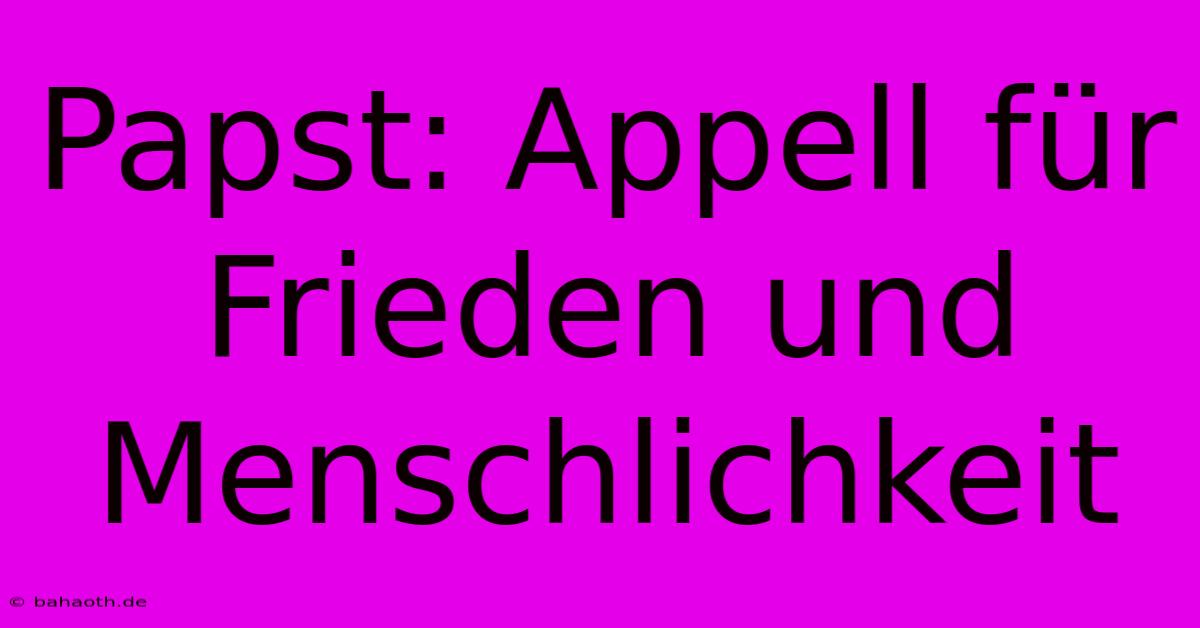 Papst: Appell Für Frieden Und Menschlichkeit