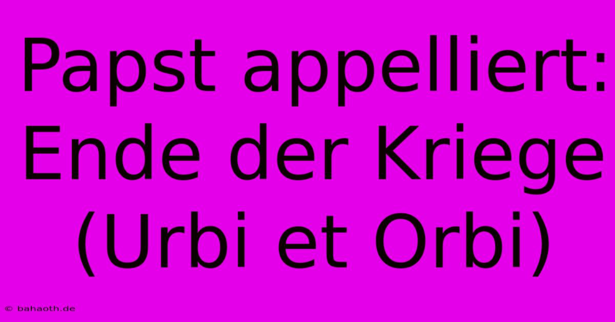 Papst Appelliert: Ende Der Kriege (Urbi Et Orbi)