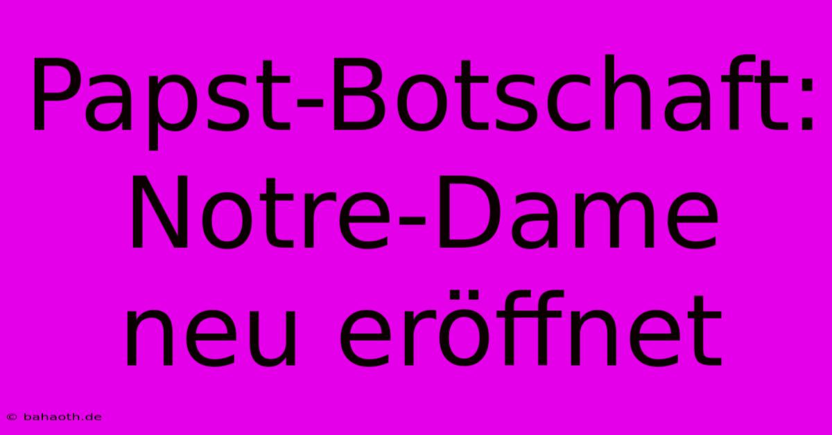 Papst-Botschaft: Notre-Dame Neu Eröffnet