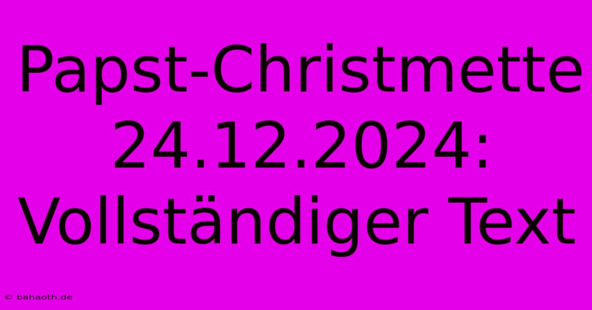 Papst-Christmette 24.12.2024: Vollständiger Text