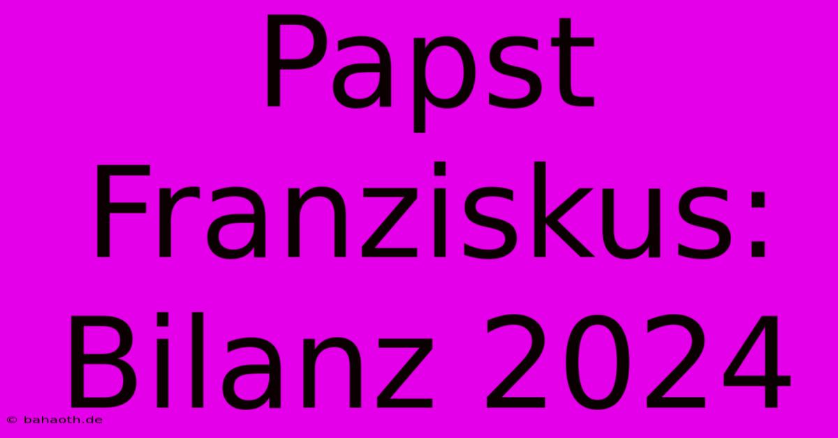 Papst Franziskus:  Bilanz 2024