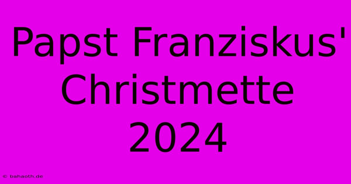 Papst Franziskus' Christmette 2024