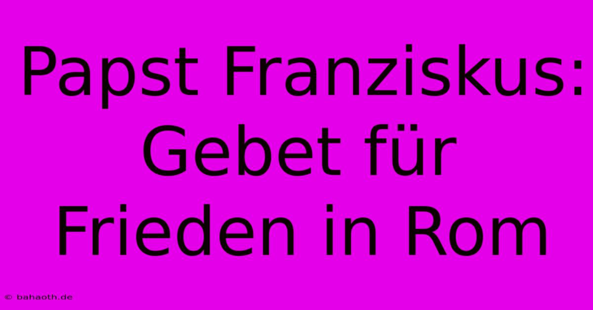 Papst Franziskus: Gebet Für Frieden In Rom