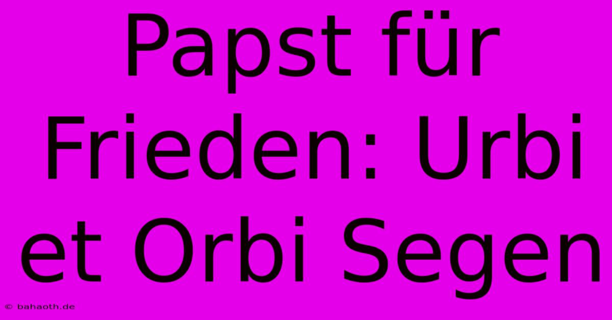 Papst Für Frieden: Urbi Et Orbi Segen