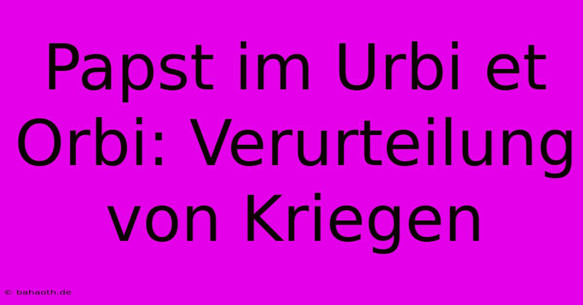 Papst Im Urbi Et Orbi: Verurteilung Von Kriegen