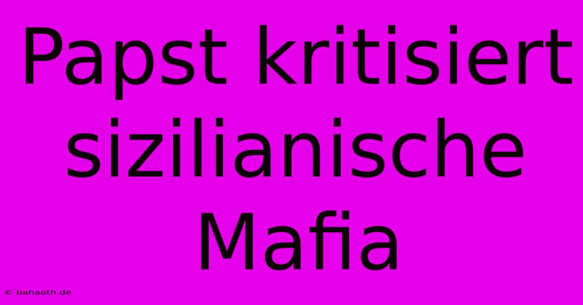 Papst Kritisiert Sizilianische Mafia