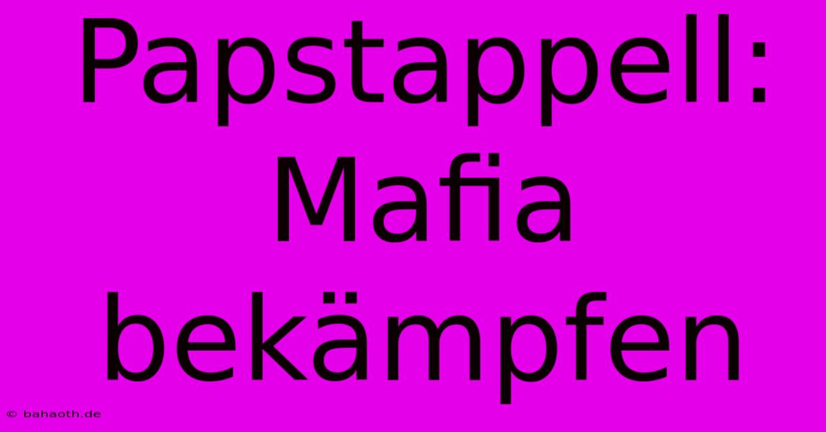 Papstappell:  Mafia Bekämpfen