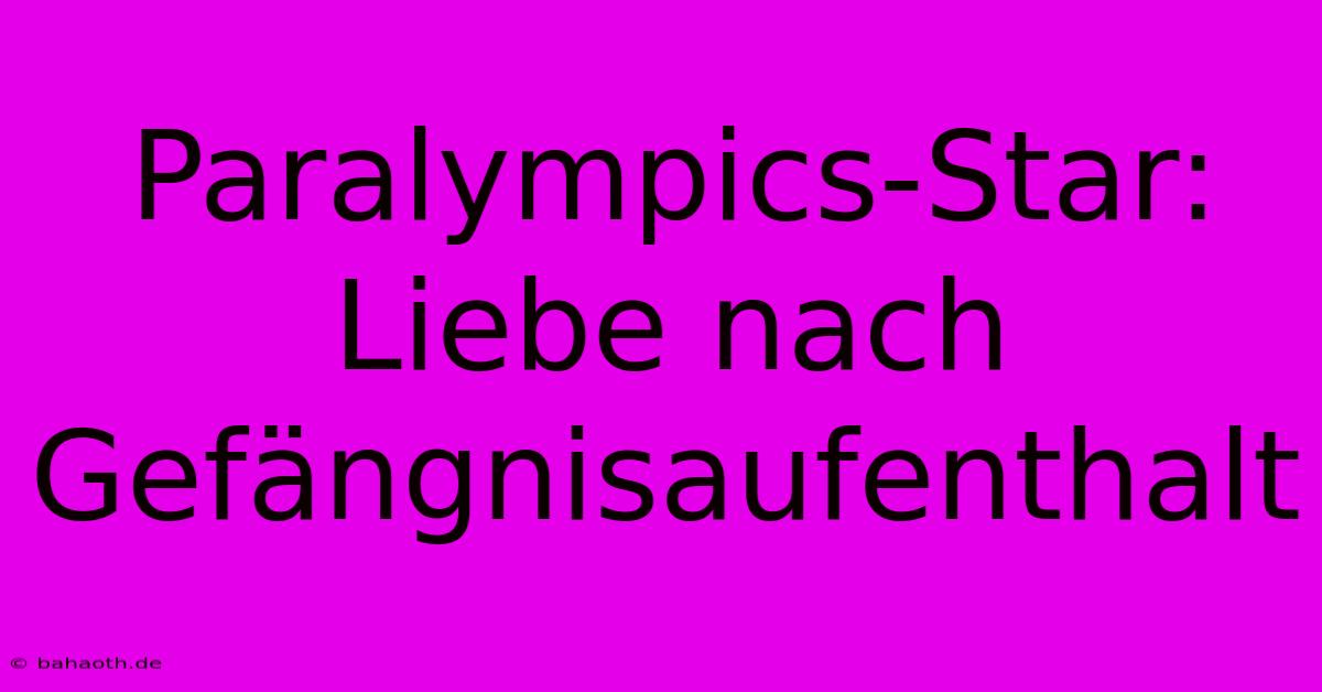 Paralympics-Star: Liebe Nach Gefängnisaufenthalt