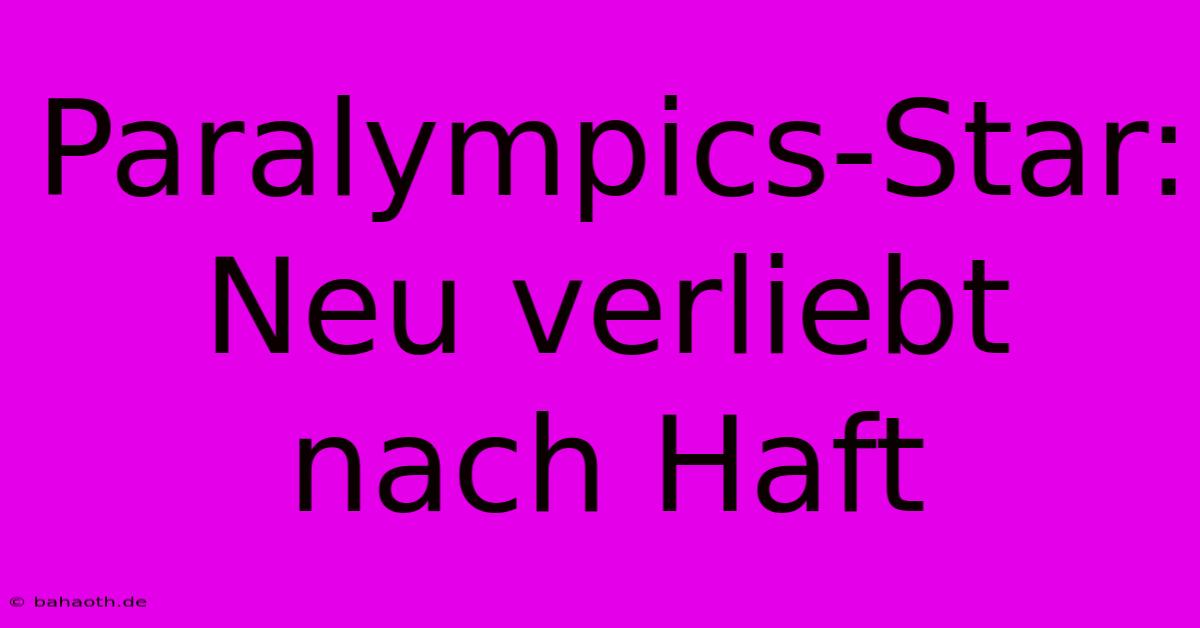 Paralympics-Star: Neu Verliebt Nach Haft