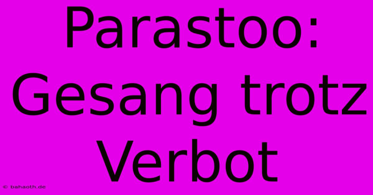 Parastoo: Gesang Trotz Verbot