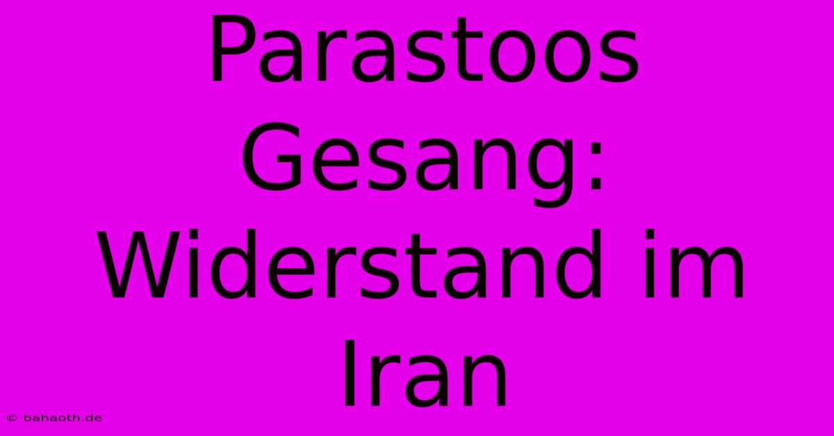 Parastoos Gesang: Widerstand Im Iran