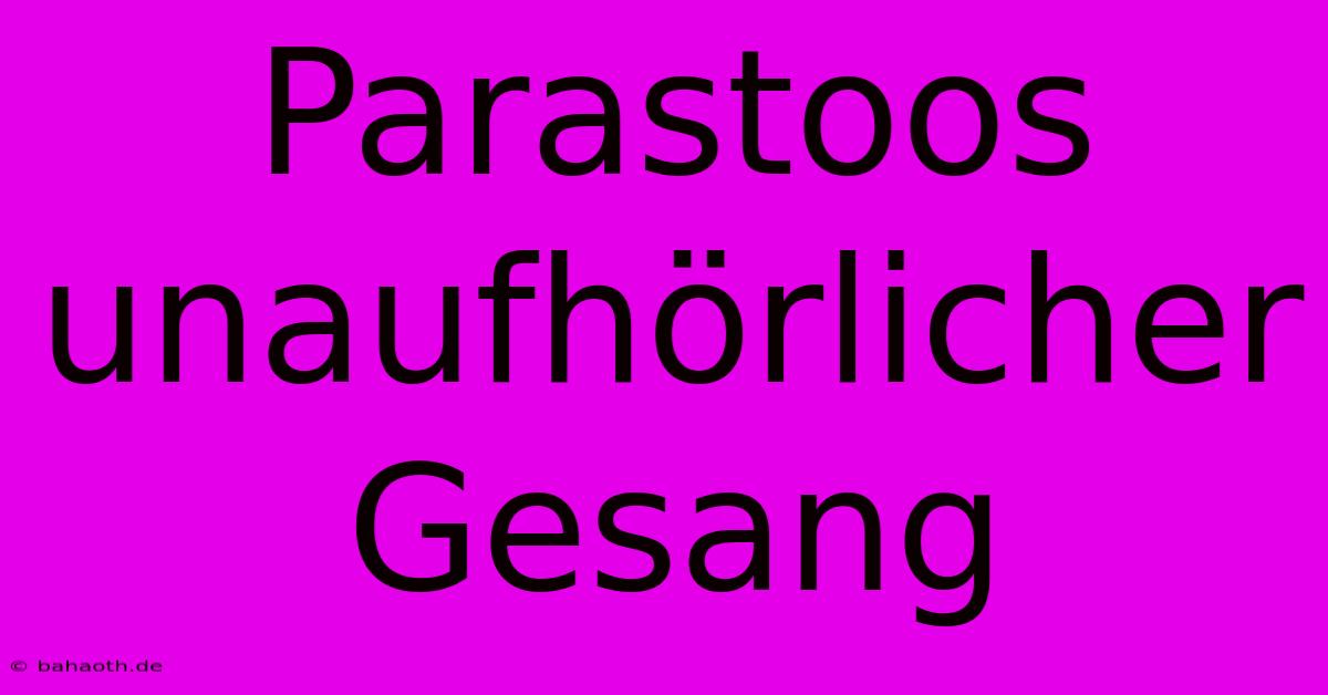 Parastoos Unaufhörlicher Gesang