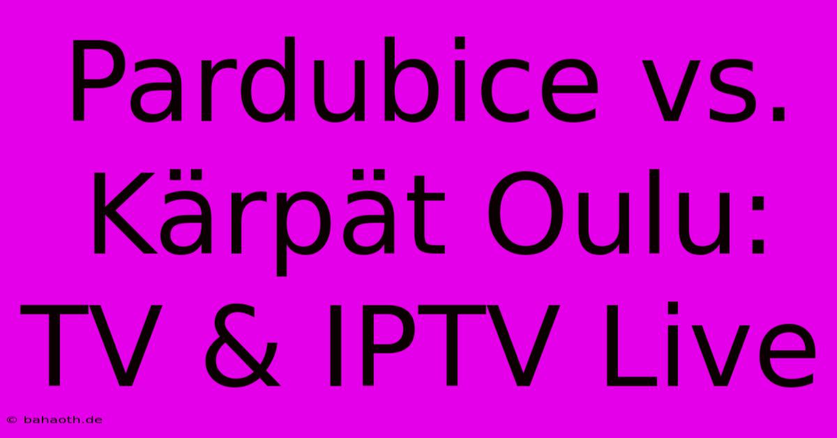 Pardubice Vs. Kärpät Oulu: TV & IPTV Live