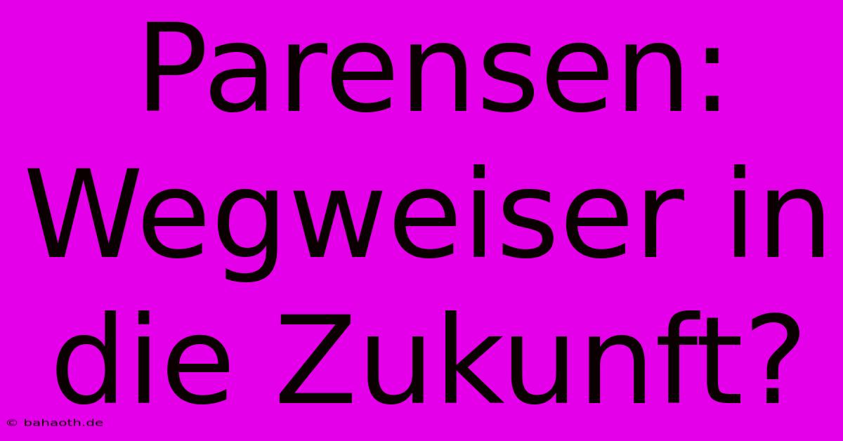 Parensen: Wegweiser In Die Zukunft?