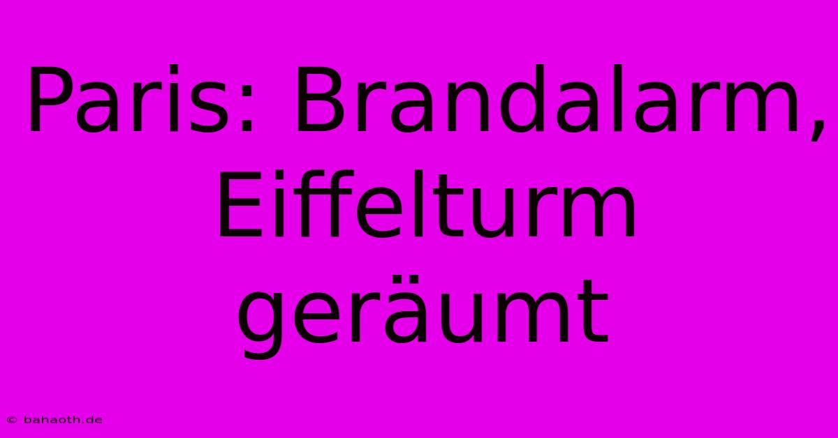 Paris: Brandalarm, Eiffelturm Geräumt