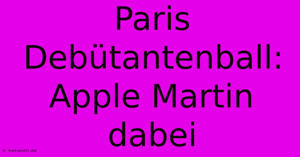 Paris Debütantenball: Apple Martin Dabei