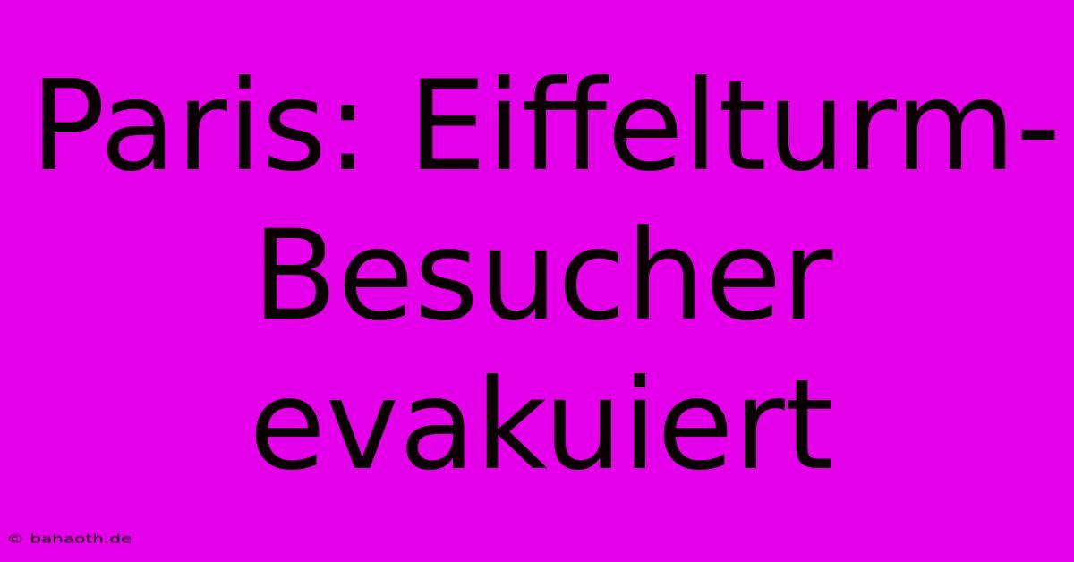 Paris: Eiffelturm-Besucher Evakuiert