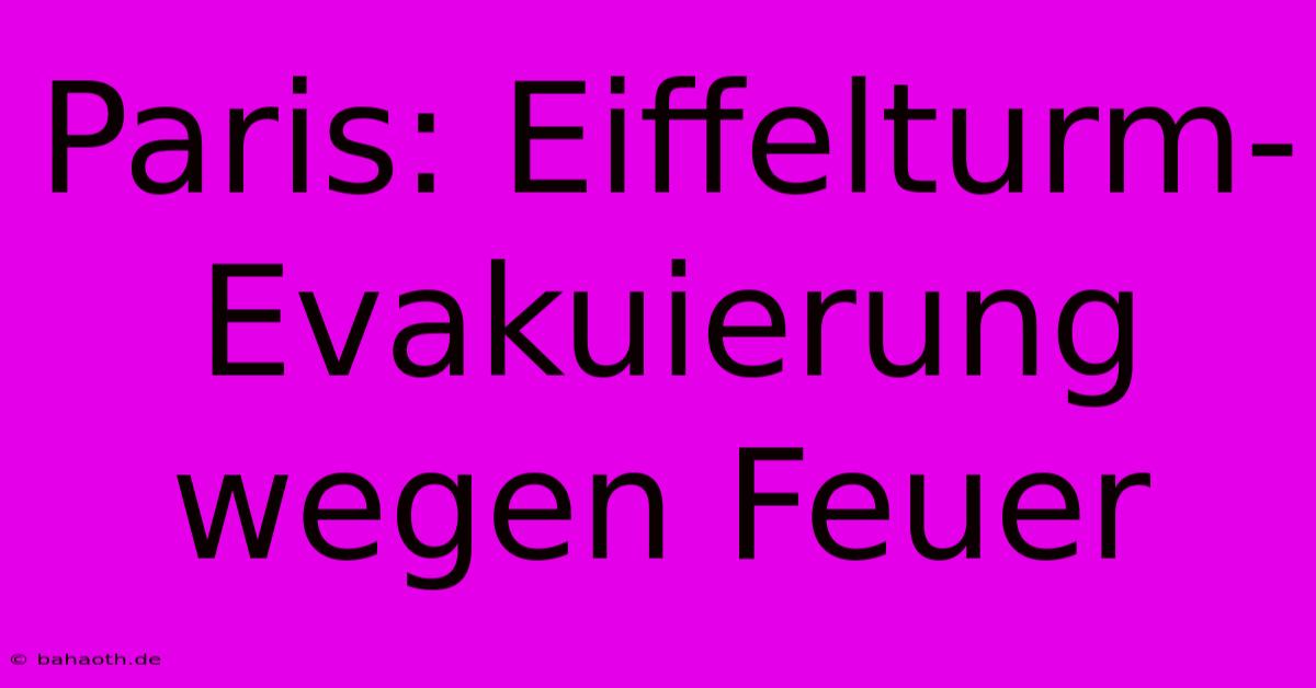 Paris: Eiffelturm-Evakuierung Wegen Feuer